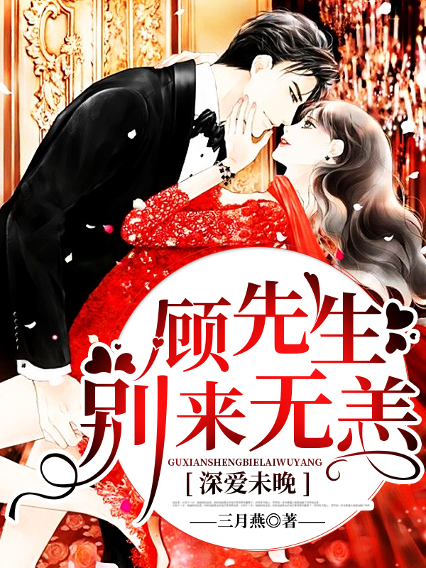 《深爱未晚：顾先生，别来无恙》&（完整全文在线免费阅读）【全章节】